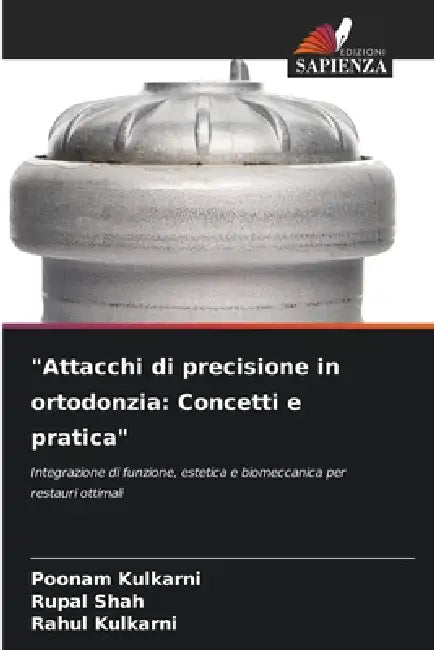 "Attacchi di precisione in ortodonzia: Concetti e pratica" by Poonam Kulkarni, Rupal Shah, Rahul Kulkarni