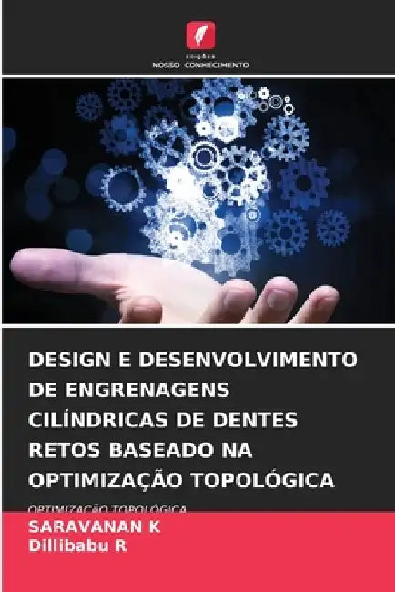 Design E Desenvolvimento de Engrenagens Cilíndricas de Dentes Retos Baseado Na Optimização Topológica by Saravanan K, Dillibabu R