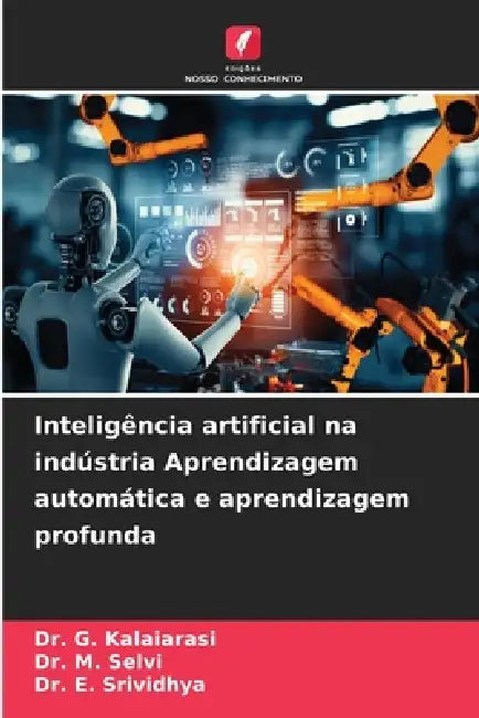 Inteligência artificial na indústria Aprendizagem automática e aprendizagem profunda by G. Kalaiarasi, M. Selvi, E. Srividhya