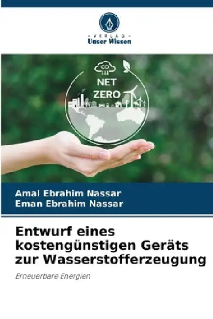 Entwurf eines kostengünstigen Geräts zur Wasserstofferzeugung by Amal Ebrahim Nassar, Eman Ebrahim Nassar