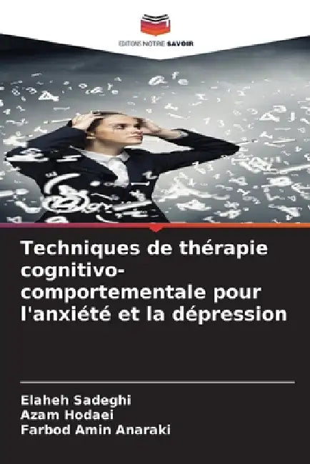 Techniques de thérapie cognitivo-comportementale pour l'anxiété et la dépression by Elaheh Sadeghi, Azam Hodaei, Farbod Amin Anaraki