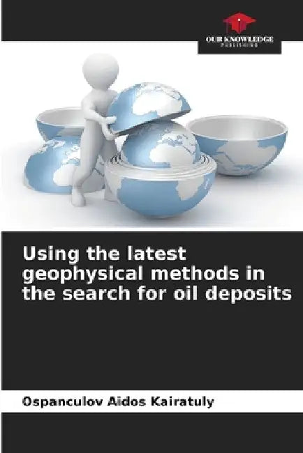 Using the latest geophysical methods in the search for oil deposits by Ospanculov Aidos Kairatuly