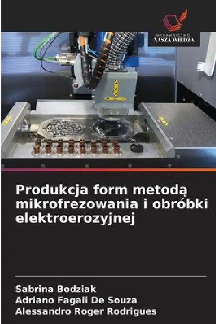 Produkcja form metodą mikrofrezowania i obróbki elektroerozyjnej by Sabrina Bodziak, Adriano Fagali de Souza, Alessandro Roger Rodrigues