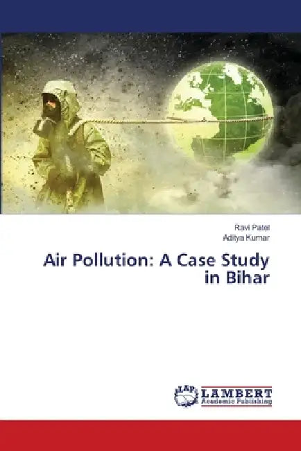 Air Pollution: A Case Study in Bihar by Ravi Patel, Aditya Kumar
