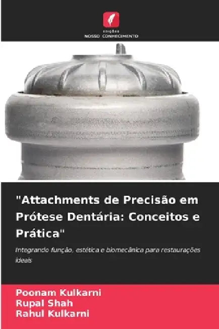 "Attachments de Precisão em Prótese Dentária: Conceitos e Prática" by Poonam Kulkarni, Rupal Shah, Rahul Kulkarni