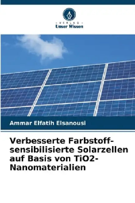 Verbesserte Farbstoff-sensibilisierte Solarzellen auf Basis von TiO2-Nanomaterialien by Ammar Elfatih Elsanousi