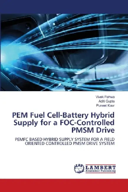 PEM Fuel Cell-Battery Hybrid Supply for a FOC-Controlled PMSM Drive by Vivek Pahwa, Aditi Gupta, Puneet Kaur