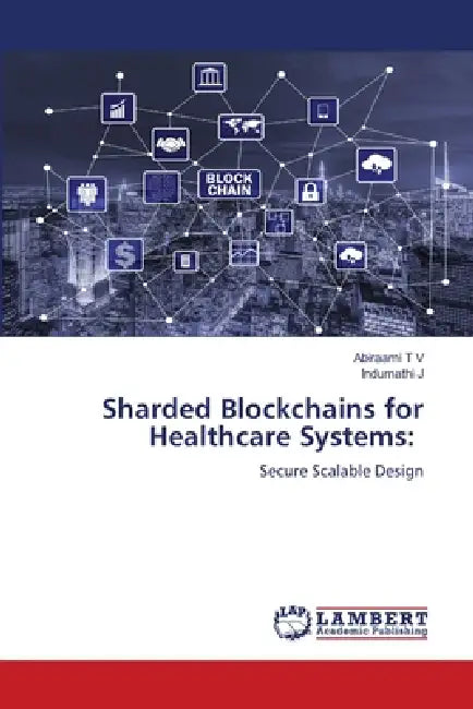 Sharded Blockchains for Healthcare Systems by Abiraami T. V., Indumathi J