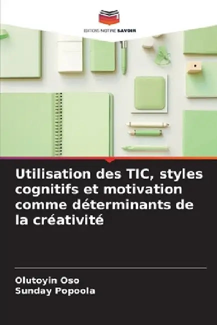 Utilisation des TIC, styles cognitifs et motivation comme déterminants de la créativité by Olutoyin Oso