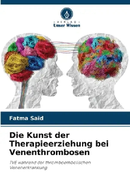 Die Kunst der Therapieerziehung bei Venenthrombosen by Fatma Saïd