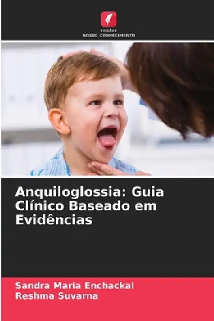 Anquiloglossia: Guia Clínico Baseado em Evidências by Sandra Maria Enchackal, Reshma Suvarna