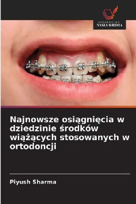 Najnowsze osiągnięcia w dziedzinie środków wiążących stosowanych w ortodoncji by Piyush Sharma