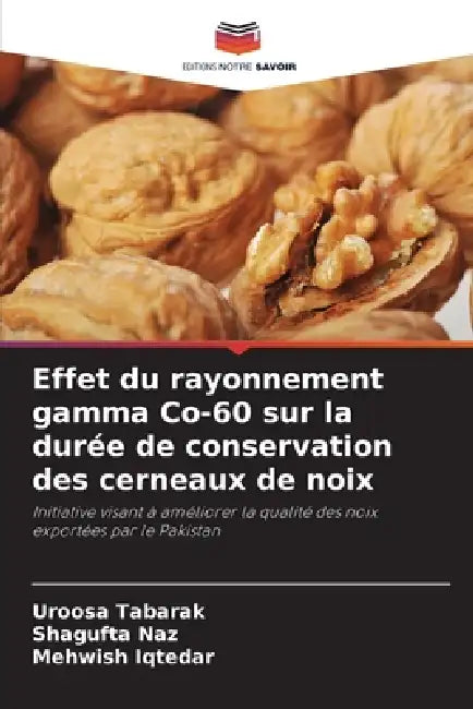 Effet du rayonnement gamma Co-60 sur la durée de conservation des cerneaux de noix by Uroosa Tabarak, Shagufta Naz, Mehwish Iqtedar