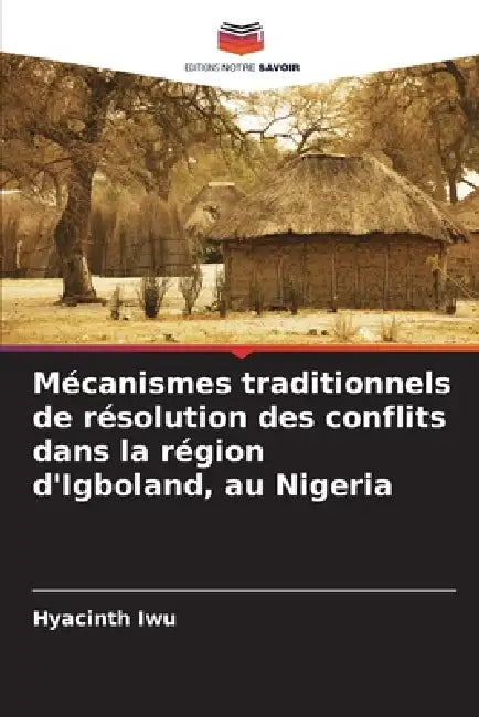 Mécanismes traditionnels de résolution des conflits dans la région d'Igboland, au Nigeria by Hyacinth Iwu