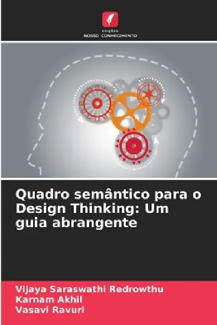 Quadro semântico para o Design Thinking: Um guia abrangente by Vijaya Saraswathi Redrowthu, Karnam Akhil, Vasavi Ravuri