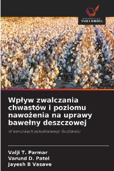Wplyw zwalczania chwastów i poziomu nawożenia na uprawy bawelny deszczowej by Valji T. Parmar, Varund D. Patel, Jayesh B. Vasave