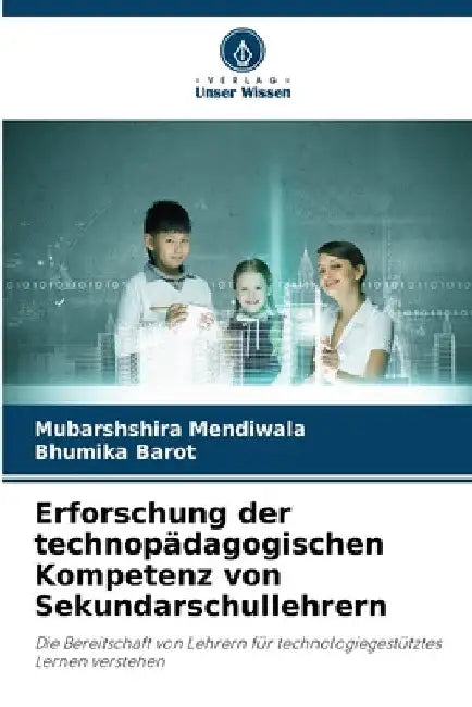Erforschung der technopädagogischen Kompetenz von Sekundarschullehrern by Mubarshshira Mendiwala