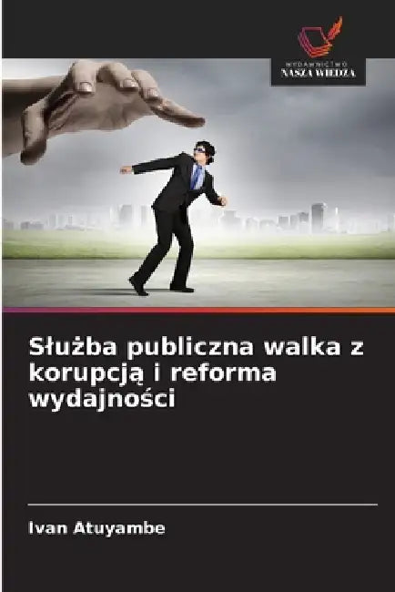 Slużba publiczna walka z korupcją i reforma wydajności by Ivan Atuyambe