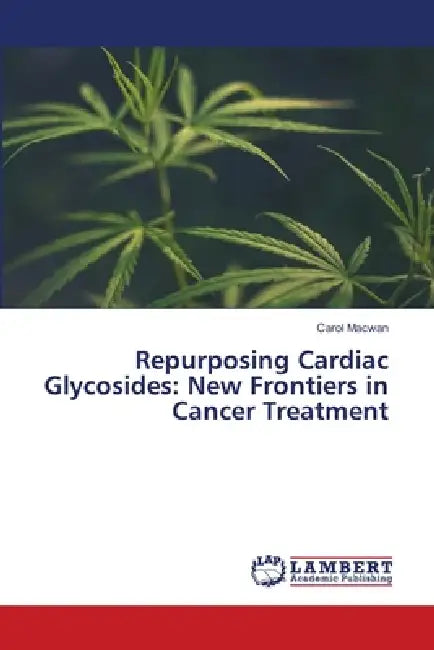 Repurposing Cardiac Glycosides: New Frontiers in Cancer Treatment by Carol Macwan