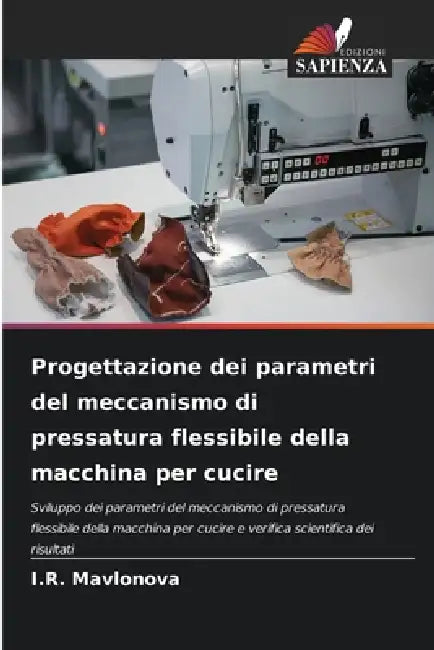 Progettazione dei parametri del meccanismo di pressatura flessibile della macchina per cucire by I. R. Mavlonova