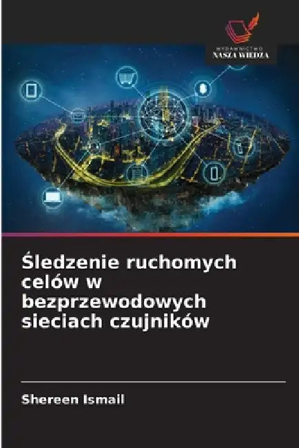 Śledzenie ruchomych celów w bezprzewodowych sieciach czujników by Shereen Ismail