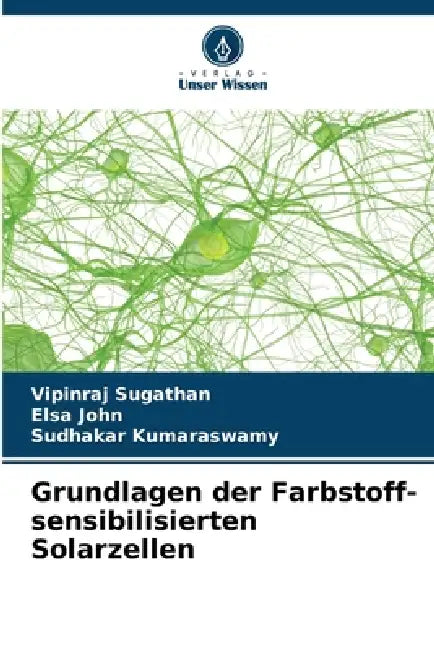 Grundlagen der Farbstoff-sensibilisierten Solarzellen by Vipinraj Sugathan, Elsa John, Sudhakar Kumaraswamy