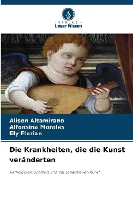 Die Krankheiten, die die Kunst veränderten by Alison Altamirano, Alfonsina Morales, Ely Florian