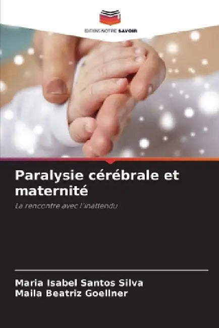 Paralysie cérébrale et maternité by Maria Isabel Santos Silva, Maila Beatriz Goellner