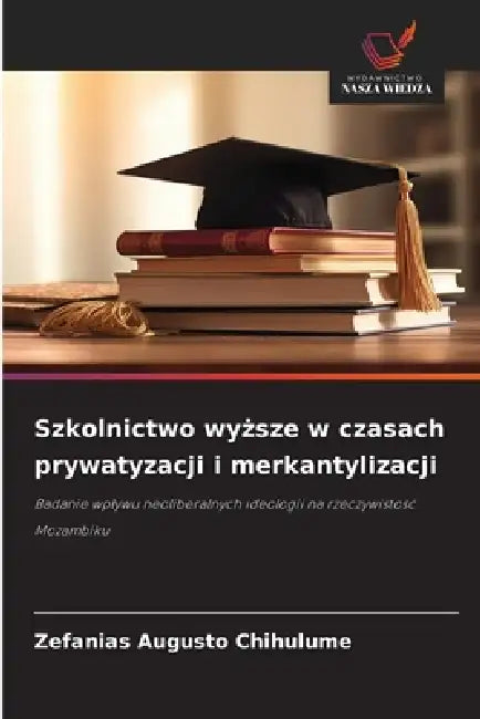 Szkolnictwo wyższe w czasach prywatyzacji i merkantylizacji by Zefanias Augusto Chihulume