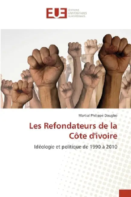 Les Refondateurs de la Côte d'ivoire by Martial Philippe Dougbo