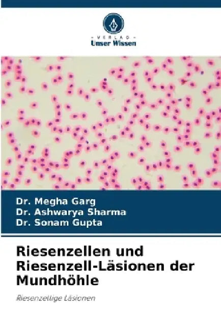 Riesenzellen und Riesenzell-Läsionen der Mundhöhle by Megha Garg, Ashwarya Sharma, Sonam Gupta