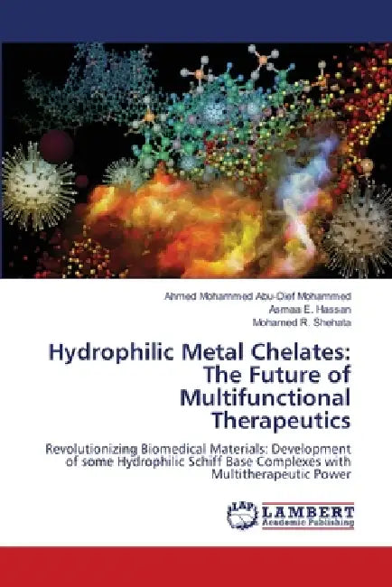 Hydrophilic Metal Chelates: The Future of Multifunctional Therapeutics by Ahmed Mohammed Abu-Dief Mohammed, Asmaa E. Hassan, Mohamed R. Shehata