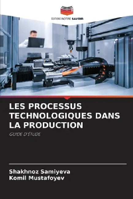 Les Processus Technologiques Dans La Production by Shakhnoz Samiyeva, Komil Mustafoyev