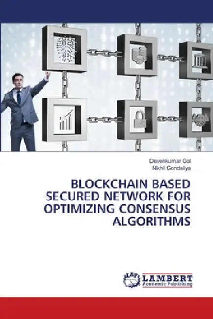 Blockchain Based Secured Network for Optimizing Consensus Algorithms by Devenkumar Gol, Nikhil Gondaliya