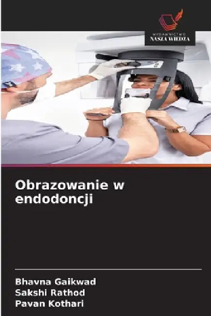 Obrazowanie w endodoncji by Bhavna Gaikwad, Sakshi Rathod, Pavan Kothari