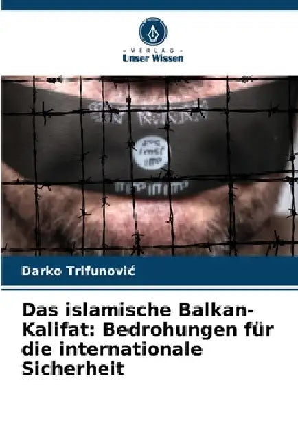 Das islamische Balkan-Kalifat: Bedrohungen für die internationale Sicherheit by Darko Trifunovic