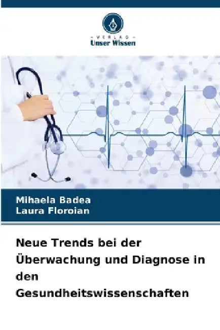 Neue Trends bei der Überwachung und Diagnose in den Gesundheitswissenschaften by Mihaela Badea, Laura Floroian
