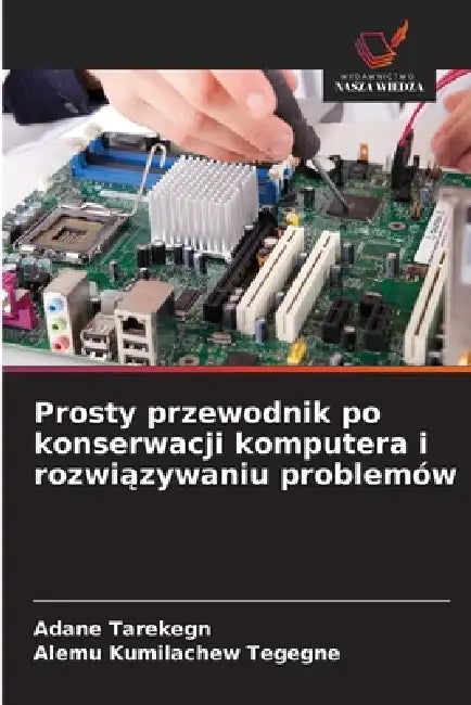 Prosty przewodnik po konserwacji komputera i rozwiązywaniu problemów by Adane Tarekegn, Alemu Kumilachew Tegegne