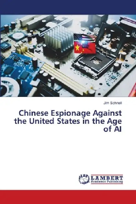 Chinese Espionage Against The United States In The Age Of Ai by Jim Schnell