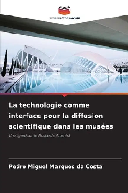 La technologie comme interface pour la diffusion scientifique dans les musées by Pedro Miguel Marques Da Costa