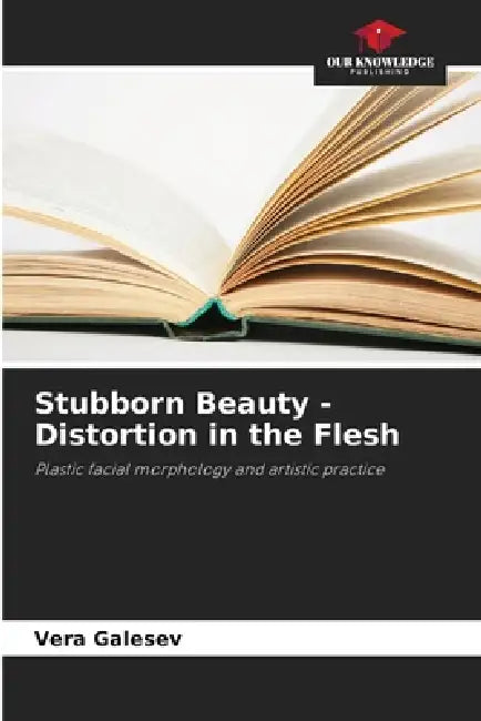 Stubborn Beauty - Distortion in the Flesh by Vera Galesev