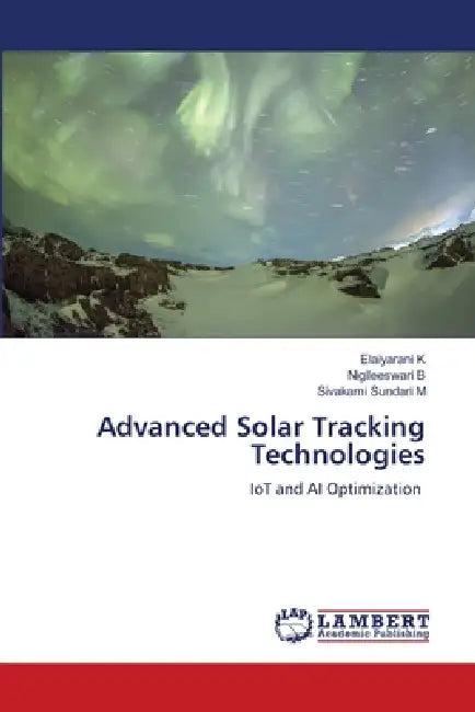 Advanced Solar Tracking Technologies by Elaiyarani K, Nigileeswari B, Sivakami Sundari M