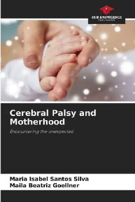 Cerebral Palsy and Motherhood by Maria Isabel Santos Silva, Maila Beatriz Goellner