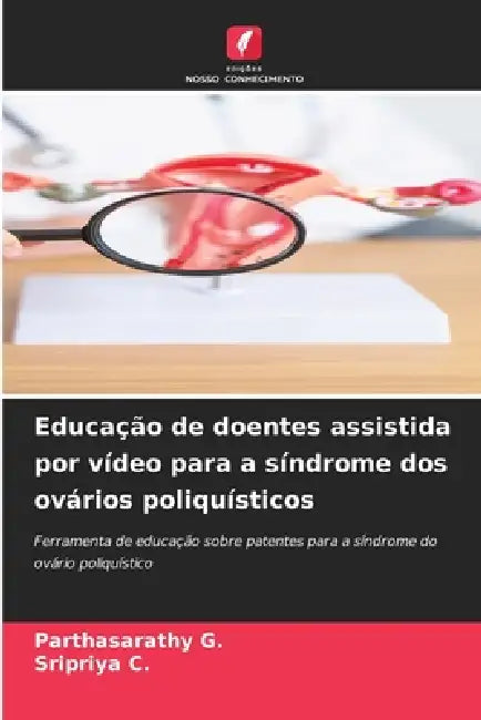 Educação de doentes assistida por vídeo para a síndrome dos ovários poliquísticos by Parthasarathy G, Sripriya C