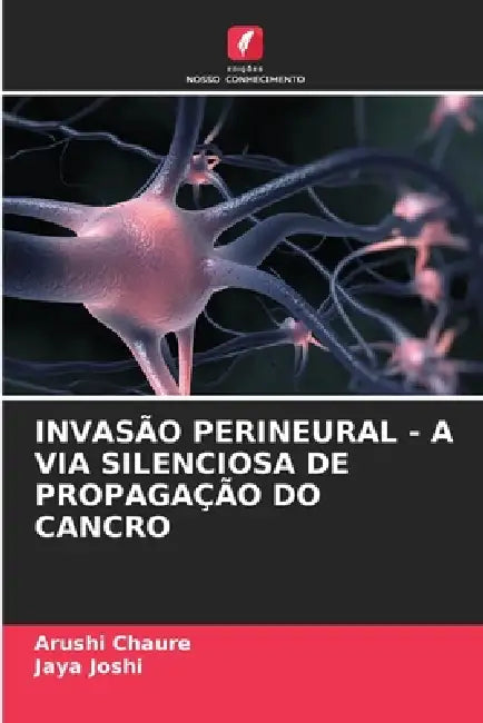Invasão Perineural - A Via Silenciosa de Propagação Do Cancro by Arushi Chaure, Jaya Joshi