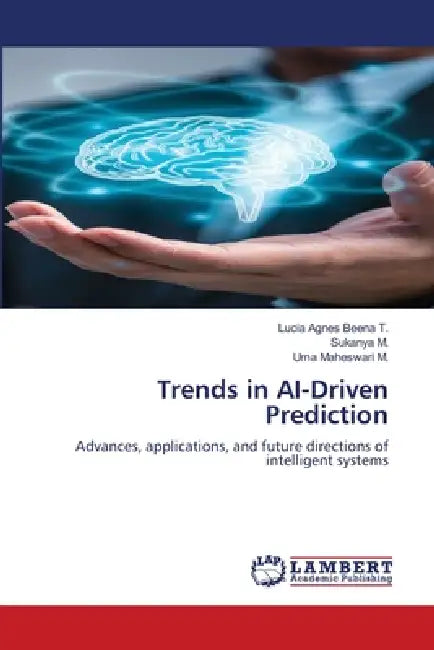 Trends in AI-Driven Prediction by Lucia Agnes Beena T, Sukanya M, Uma Maheswari M