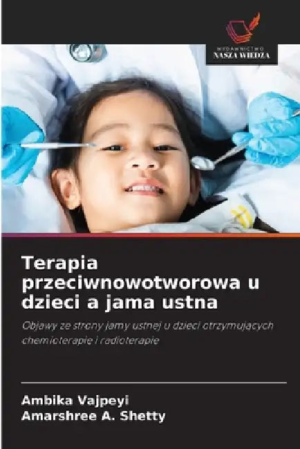 Terapia przeciwnowotworowa u dzieci a jama ustna by Ambika Vajpeyi, Amarshree A. Shetty