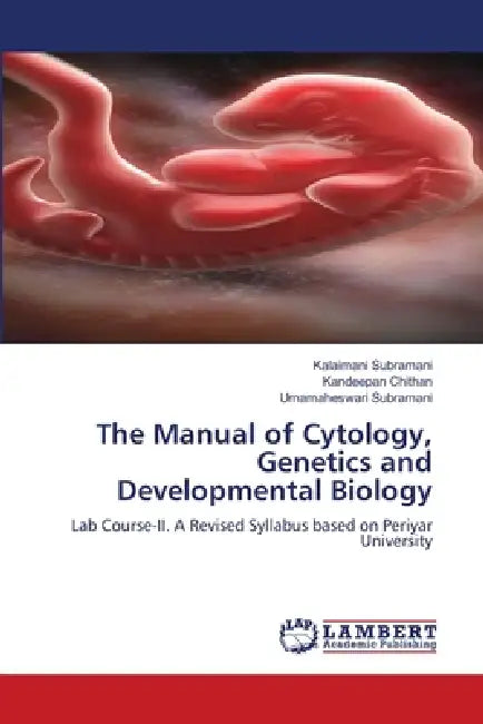 The Manual of Cytology, Genetics and Developmental Biology by Kalaimani Subramani, Kandeepan Chithan, Umamaheswari Subramani