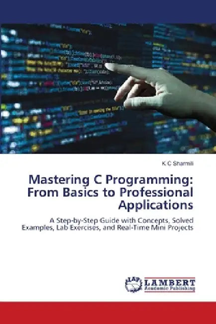 Mastering C Programming: From Basics to Professional Applications by K. C. Sharmili