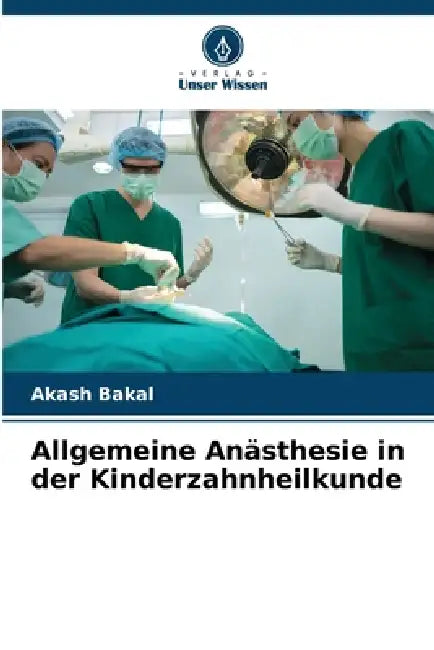 Allgemeine Anästhesie in der Kinderzahnheilkunde by Akash Bakal